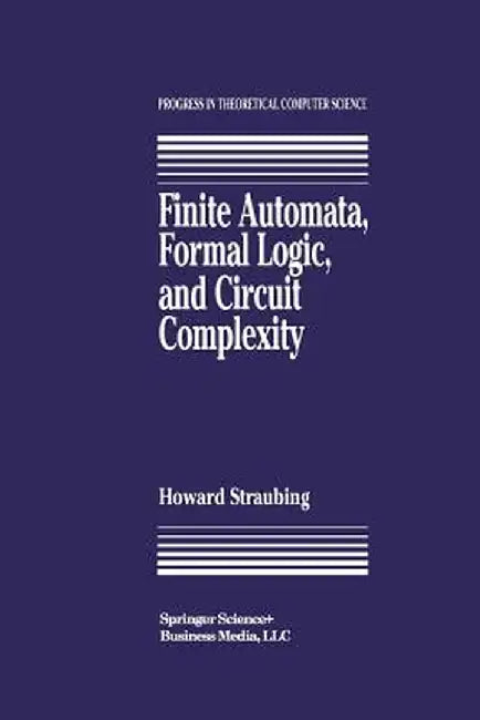 Finite Automata, Formal Logic, and Circuit Complexity by Howard Straubing