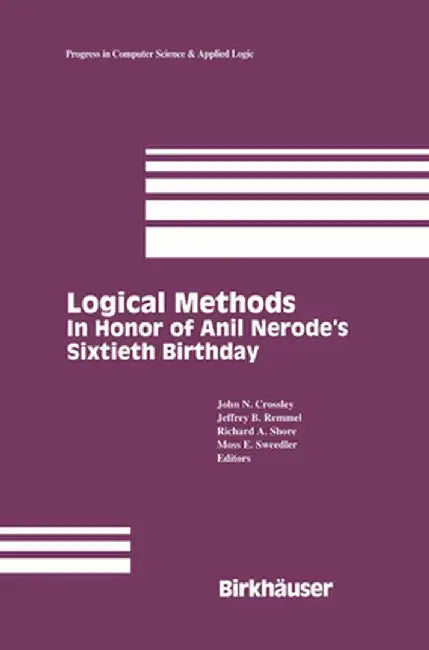 Logical Methods: In Honor of Anil Nerode's Sixtieth Birthday by John N. Crossley