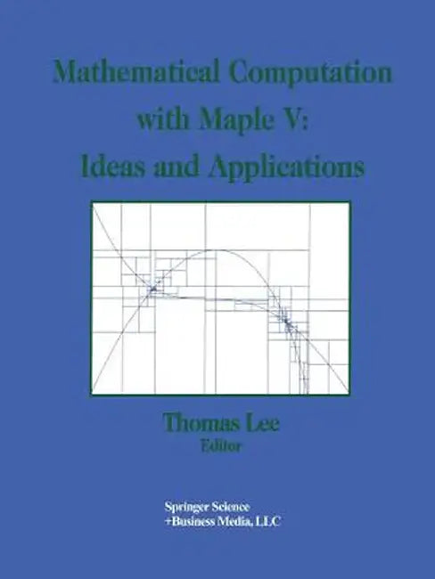Mathematical Computation with Maple V: Ideas and Applications: Proceedings of the Maple Summer Workshop and Symposium, University of Michigan, Ann Arb by Thomas Lee