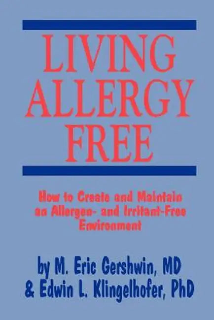 Living Allergy Free: How to Create and Maintain an Allergen- And Irritant-Free Environment by M. Eric Gershwin