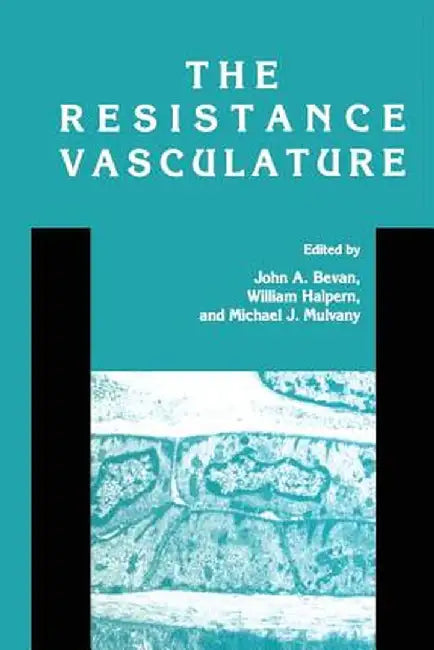 The Resistance Vasculature: A Publication of the University of Vermont Center for Vascular Research by John A. Bevan