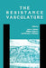 The Resistance Vasculature: A Publication of the University of Vermont Center for Vascular Research by John A. Bevan