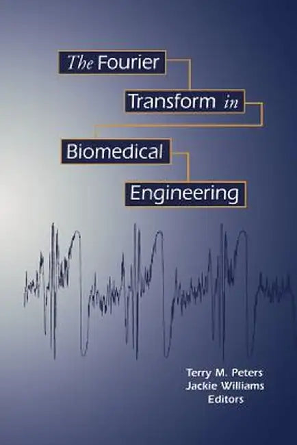 The Fourier Transform in Biomedical Engineering by Terry M. Peters