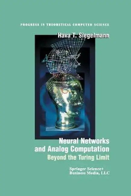Neural Networks and Analog Computation: Beyond the Turing Limit by Hava T. Siegelmann
