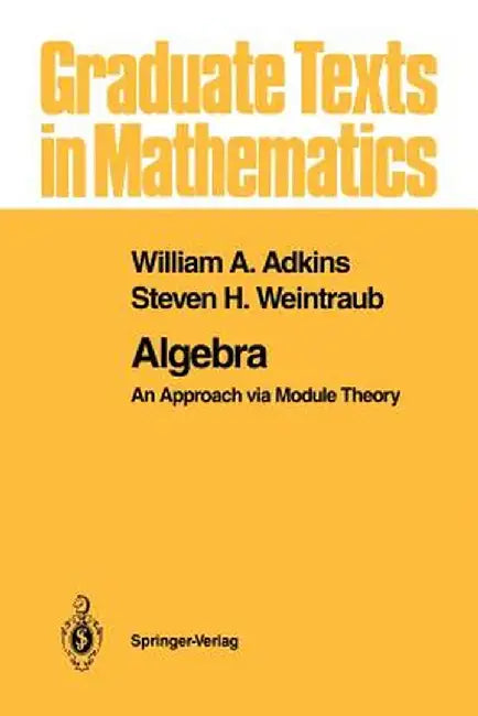 Algebra: An Approach Via Module Theory by William A. Adkins
