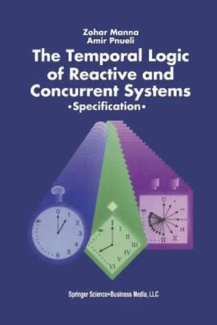The Temporal Logic of Reactive and Concurrent Systems: Specification by Zohar Manna