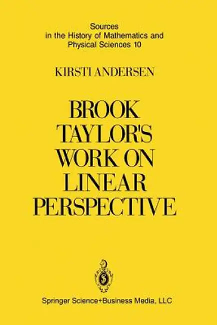 Brook Taylor's Work on Linear Perspective: A Study of Taylor's Role in the History of Perspective Geometry. Including Facsimiles of Taylor's Two Books by Kirsti Andersen