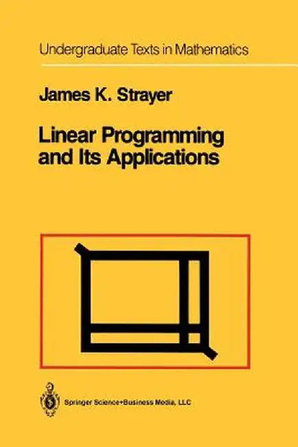 Linear Programming and Its Applications by James K. Strayer