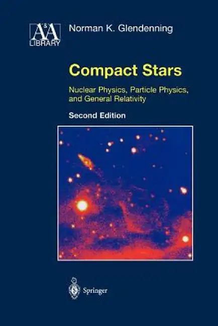 Compact Stars: Nuclear Physics, Particle Physics, and General Relativity by Norman K. Glendenning