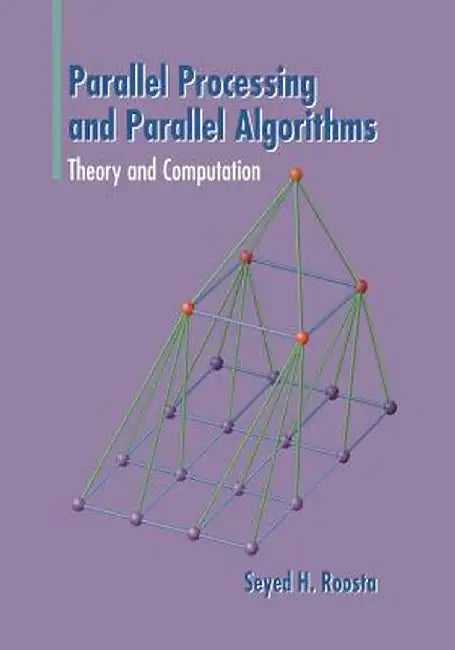 Parallel Processing and Parallel Algorithms: Theory and Computation by Seyed H. Roosta