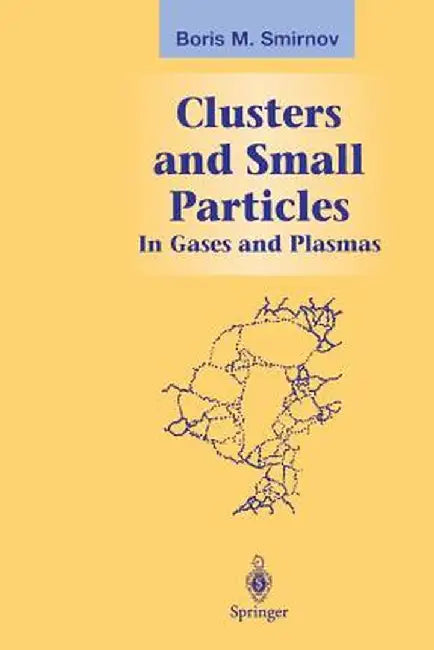 Clusters and Small Particles: In Gases and Plasmas by Boris M. Smirnov