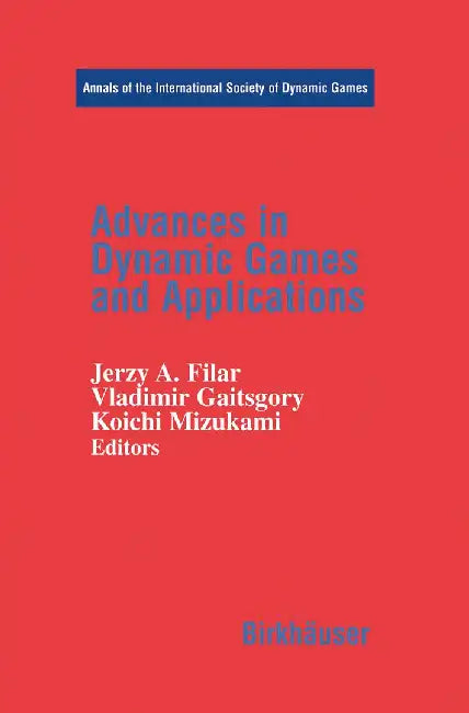 Advances in Dynamic Games and Applications by Jerzy A. Filar
