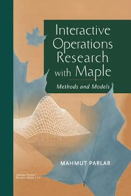 Interactive Operations Research with Maple: Methods and Models by Mahmut Parlar