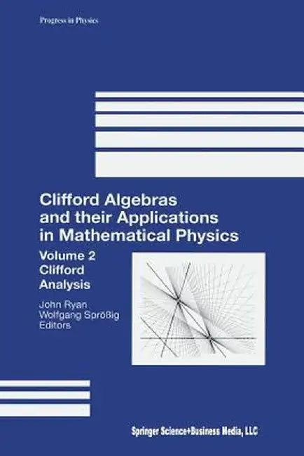 Clifford Algebras and Their Applications in Mathematical Physics: Volume 2: Clifford Analysis by John Ryan