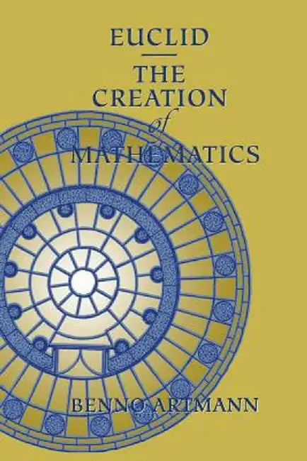 Euclid--The Creation of Mathematics by Benno Artmann