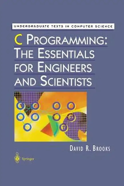 C Programming: The Essentials for Engineers and Scientists by David R. Brooks
