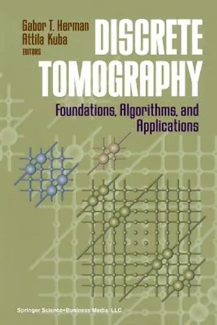 Discrete Tomography: Foundations, Algorithms, and Applications by Gabor T. Herman