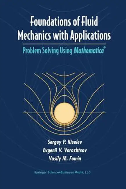 Foundations of Fluid Mechanics with Applications: Problem Solving Using Mathematica(r) by Sergey P. Kiselev