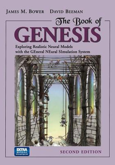 The Book of Genesis: Exploring Realistic Neural Models with the General Neural Simulation System by James M. Bower