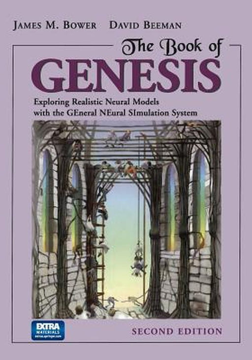 The Book of Genesis: Exploring Realistic Neural Models with the General Neural Simulation System by James M. Bower