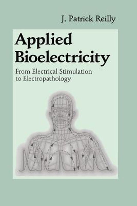 Applied Bioelectricity: From Electrical Stimulation to Electropathology by J. Patrick Reilly
