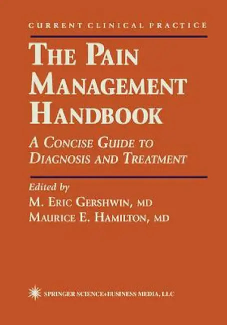 The Pain Management Handbook: A Concise Guide to Diagnosis and Treatment by M. Eric Gershwin