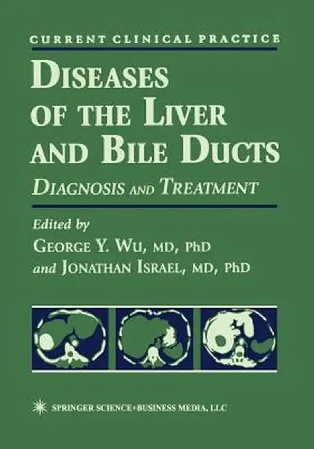 Diseases of the Liver and Bile Ducts: A Practical Guide to Diagnosis and Treatment by George Y. Wu