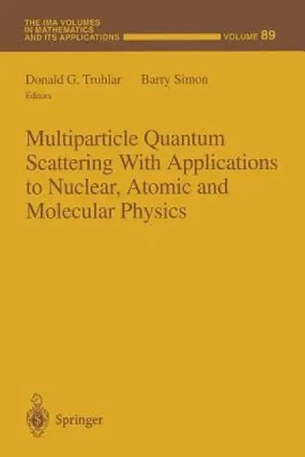 Multiparticle Quantum Scattering with Applications to Nuclear, Atomic and Molecular Physics by Donald G. Truhlar
