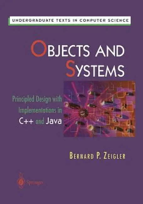 Objects and Systems: Principled Design with Implementations in C++ and Java by Bernard P. Zeigler