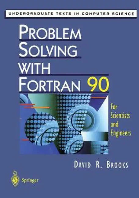 Problem Solving with FORTRAN 90: For Scientists and Engineers by David R. Brooks