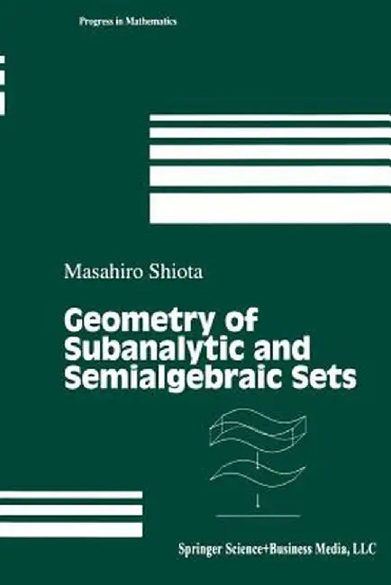 Geometry of Subanalytic and Semialgebraic Sets by Masahiro Shiota