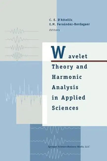 Wavelet Theory and Harmonic Analysis in Applied Sciences by Carlos E. D'Attellis