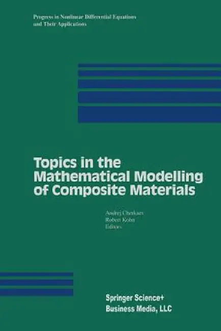 Topics in the Mathematical Modelling of Composite Materials by Andrej V. Cherkaev