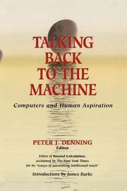 Talking Back to the Machine: Computers and Human Aspiration by J. Burke