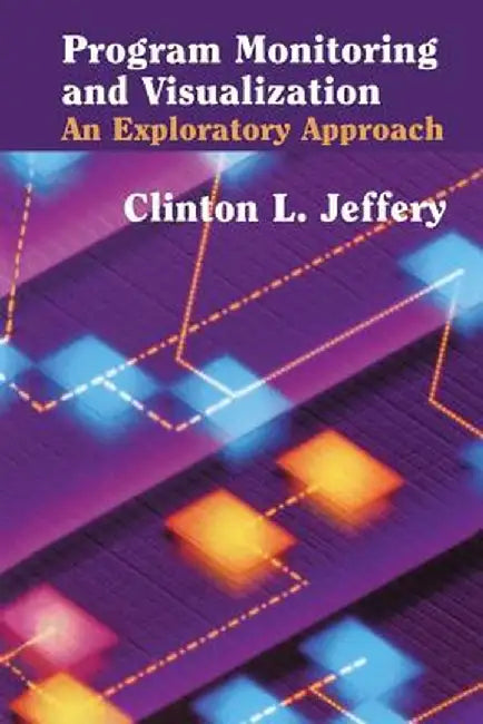 Program Monitoring and Visualization: An Exploratory Approach by Clinton L. Jeffery