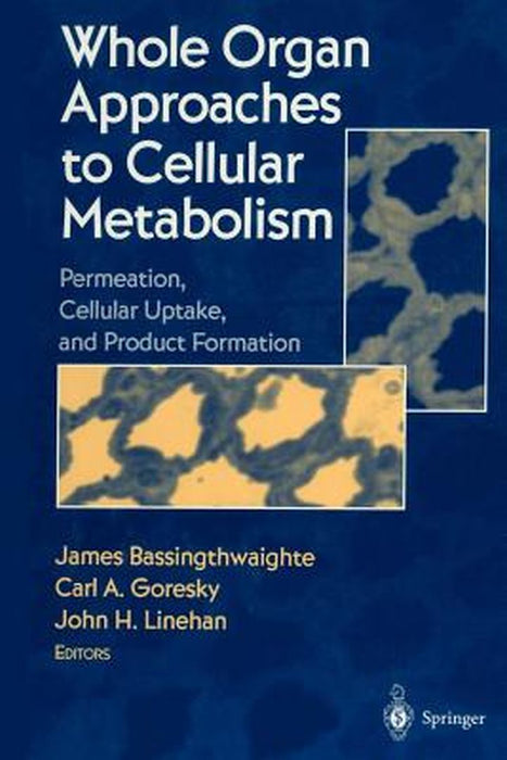 Whole Organ Approaches to Cellular Metabolism: Permeation, Cellular Uptake, and Product Formation by James Bassingthwaighte
