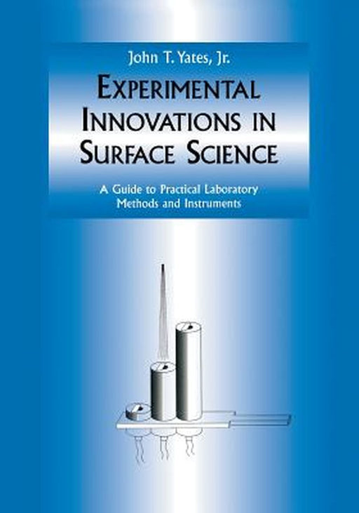 Experimental Innovations in Surface Science: A Guide to Practical Laboratory Methods and Instruments by Yates