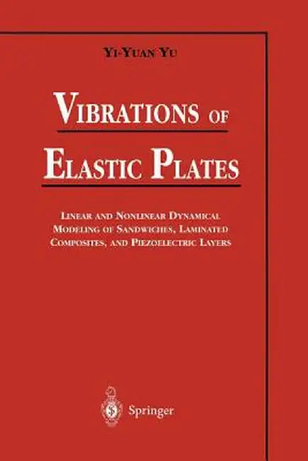 Vibrations of Elastic Plates: Linear and Nonlinear Dynamical Modeling of Sandwiches, Laminated Composites, and Piezoelectric Layers by Yi-Yuan Yu
