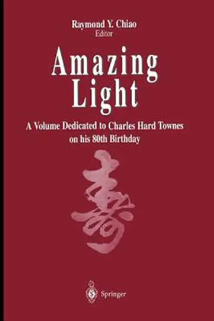 Amazing Light: A Volume Dedicated to Charles Hard Townes on His 80th Birthday by Raymond Y. Chiao