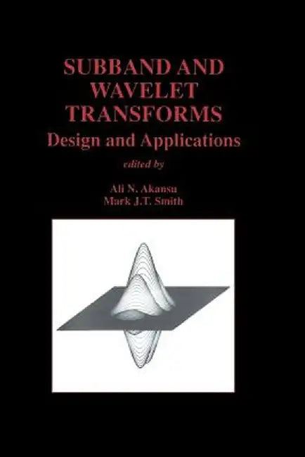 Subband and Wavelet Transforms: Design and Applications by Ali N. Akansu