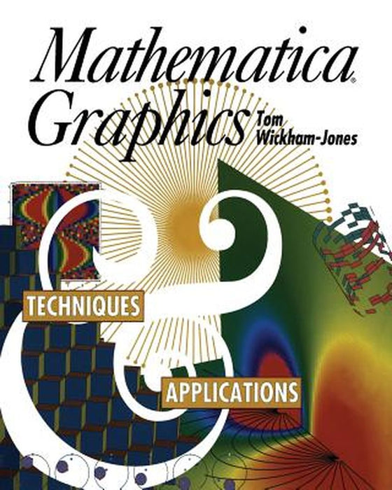 Mathematica Graphics: Techniques & Applications by Tom Wickham-Jones