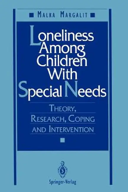 Loneliness Among Children with Special Needs: Theory, Research, Coping, and Intervention by Malka Margalit