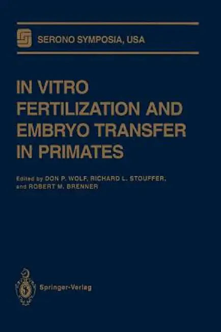 In Vitro Fertilization and Embryo Transfer in Primates by Don P. Wolf