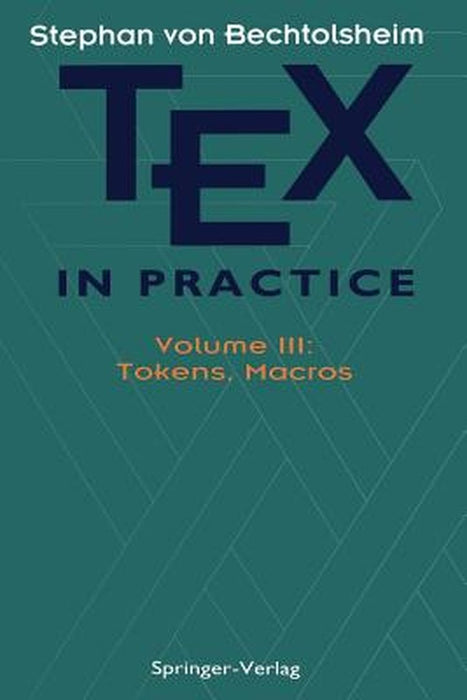 Tex in Practice: Volume III: Tokens, Macros by Stephan V. Bechtolsheim