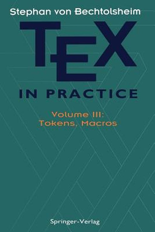 Tex in Practice: Volume III: Tokens, Macros by Stephan V. Bechtolsheim