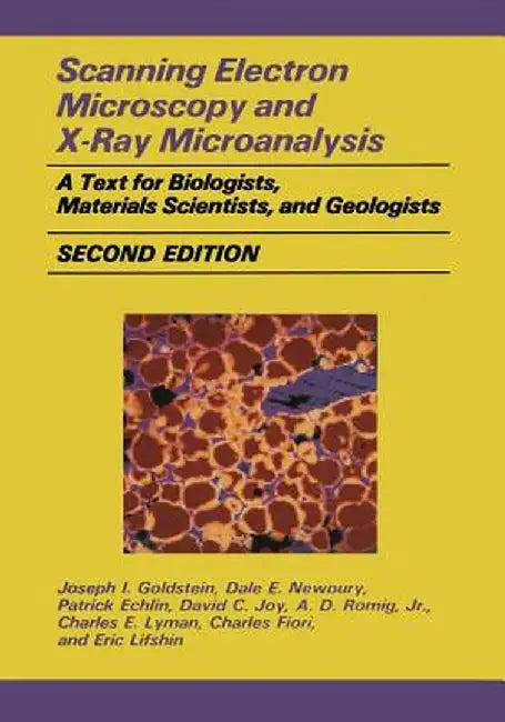 Scanning Electron Microscopy and X-Ray Microanalysis: A Text for Biologists, Materials Scientists, and Geologists by Joseph Goldstein