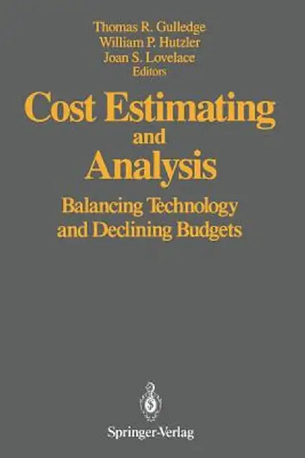 Cost Estimating and Analysis: Balancing Technology and Declining Budgets by Thomas R. Gulledge