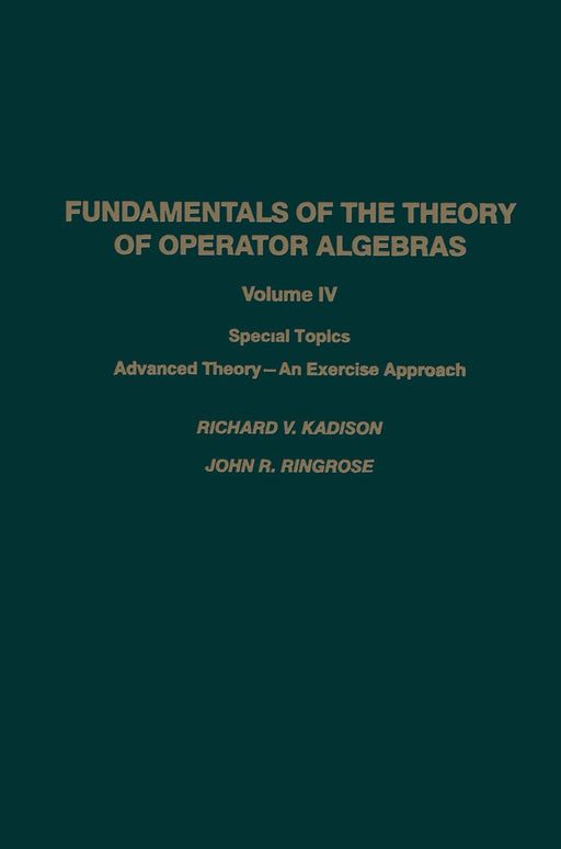 Fundamentals of the Theory of Operator Algebras: Special Topics Advanced Theory--An Exercise Approach by Kadison