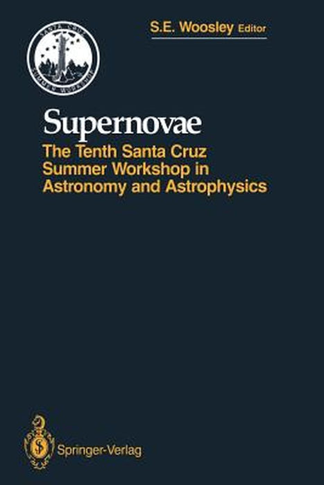 Supernovae: The Tenth Santa Cruz Workshop in Astronomy and Astrophysics, July 9 to 21, 1989, Lick Observatory by Stanford E. Woosley