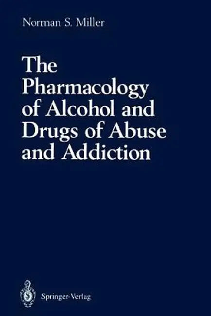 The Pharmacology of Alcohol and Drugs of Abuse and Addiction by Norman S. Miller